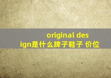 original design是什么牌子鞋子 价位